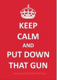 Keep Calm and put down that gun